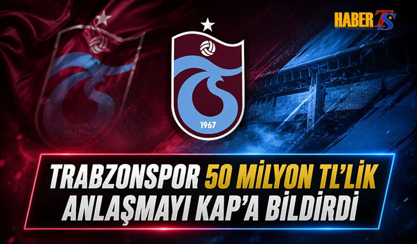Trabzonspor 50 Milyon TL'lik Anlaşmayı KAP'a Bildirdi