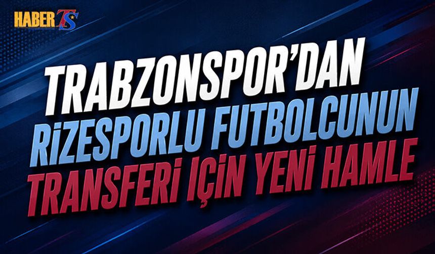 Trabzonspor'dan Rizesporlu Futbolcu İçin Yeni Hamle