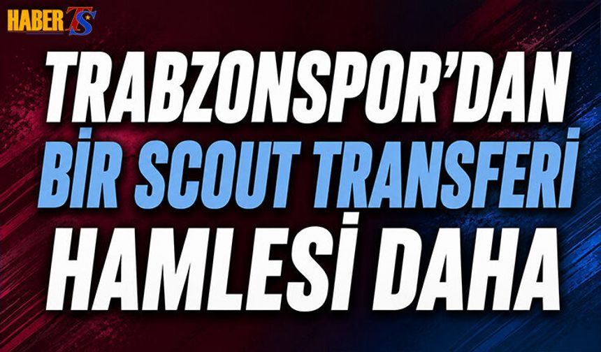 Trabzonspor'dan Bir Scout Transferi Hamlesi Daha
