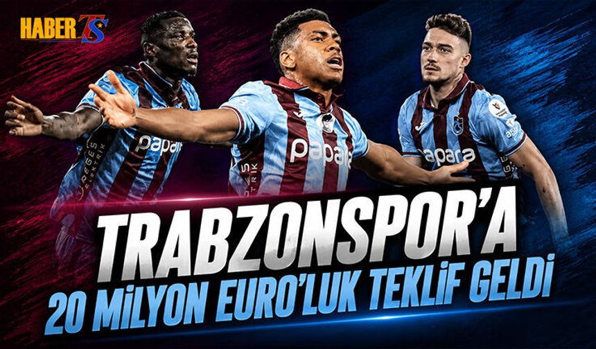 Trabzonspor'a 20 Milyon Euro'luk Transfer Teklifi Geldi