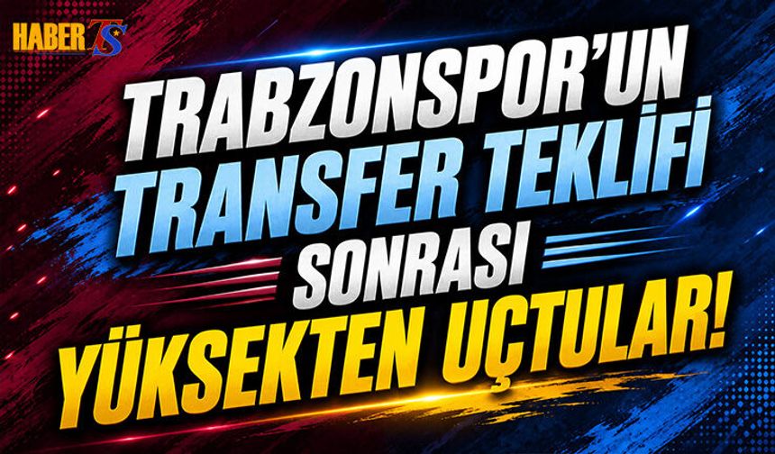 Trabzonspor'un Transfer Teklifi Sonrası Yüksekten Uçtular