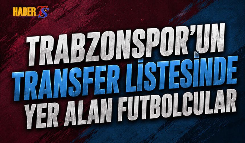 Trabzonspor'da Transfer Harekatı Tüm Hızıyla Sürüyor