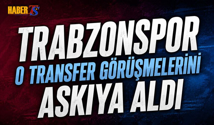 Trabzonspor O Transfer Görüşmelerini Askıya Aldı
