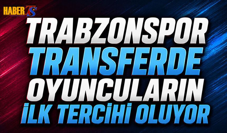 Trabzonspor Transferde Oyuncuların İlk Tercihi Oluyor