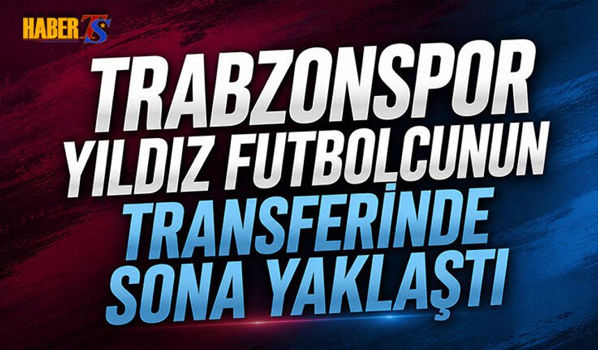 Trabzonspor Yıldız Futbolcunun Transferinde Sona Yaklaştı