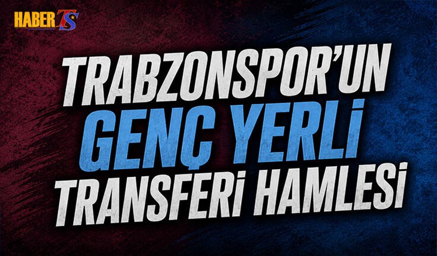 Trabzonspor'un Genç Yerli Transferi Hamlesi