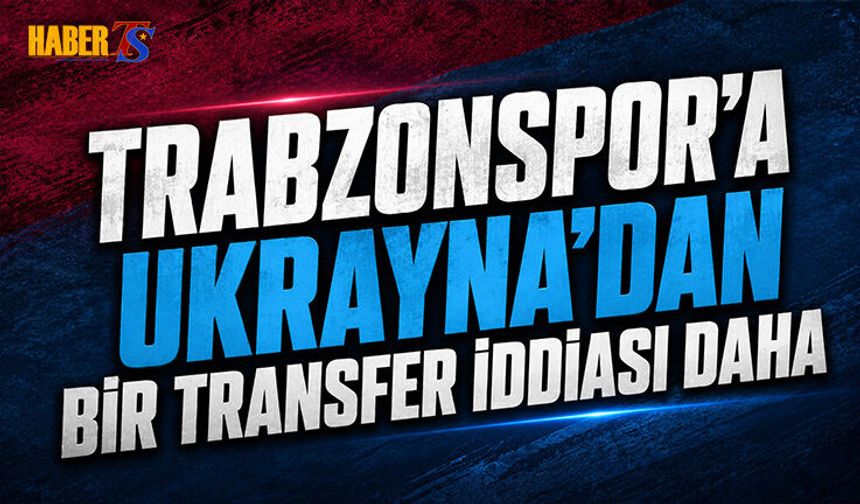 Trabzonspor'a Ukrayna'dan Bir Transfer İddiası Daha