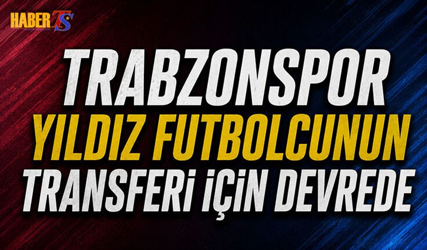 Trabzonspor Yıldız Futbolcunun Transferi İçin Devrede