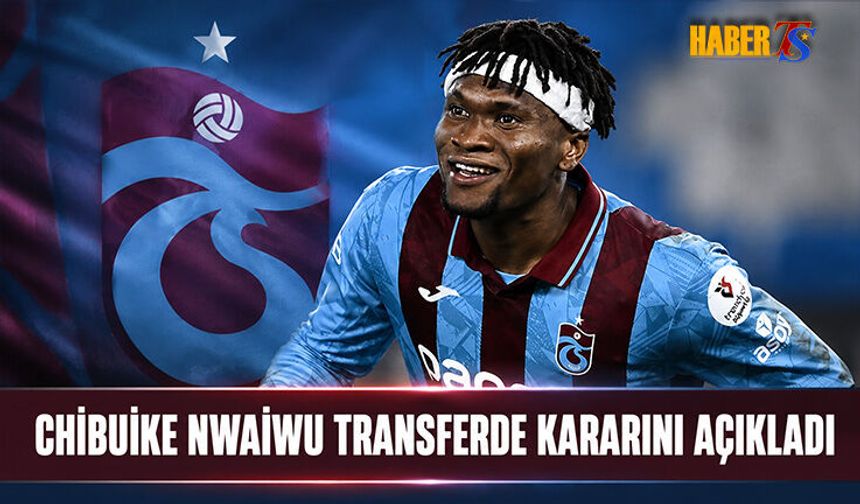 Chibuike Nwaiwu Transferde Kararını Açıkladı
