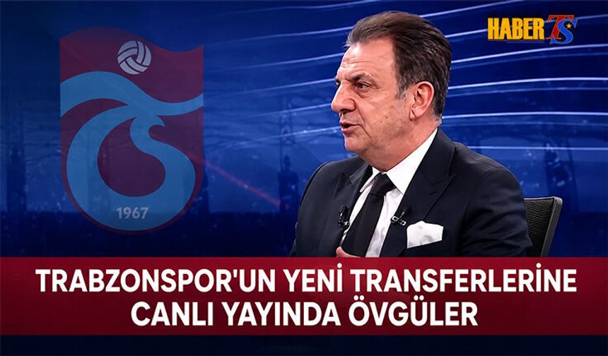 Trabzonspor'un Yeni Transferlerine Canlı Yayında Övgüler