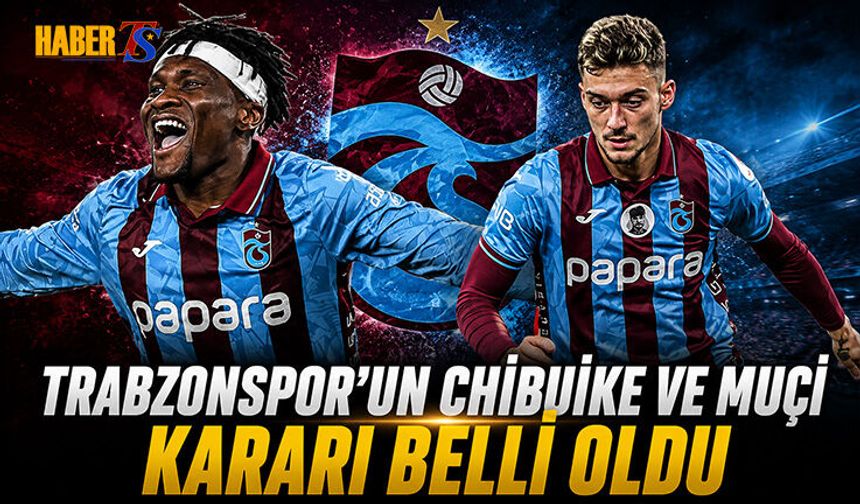 Trabzonspor'dan Chibuike ve Muci İçin Net Karar