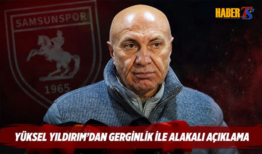 Yüksel Yıldırım'dan Gerginlik İle Alakalı Açıklama