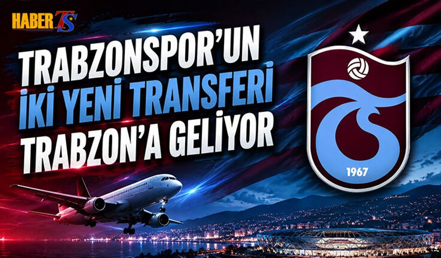 Trabzonspor'un İki Yeni Transferi Trabzon'a Geliyor
