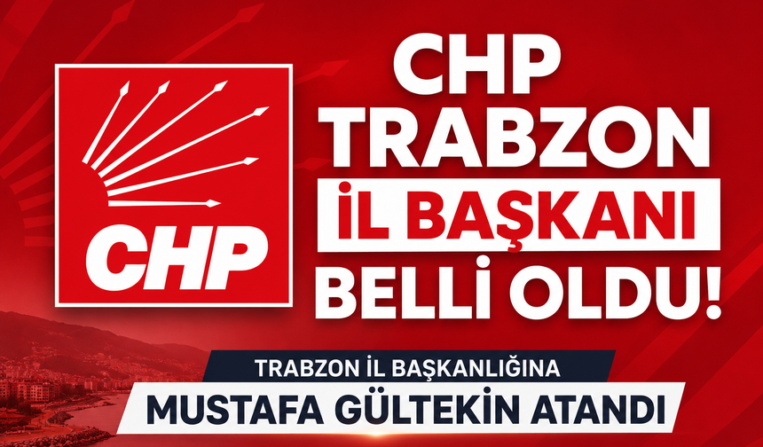 CHP Trabzon İl Başkanlığına Mustafa Gültekin Atandı