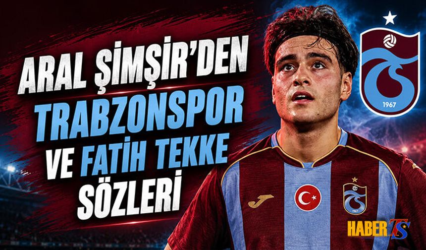 Aral Şimşir'den Trabzonspor ve Fatih Tekke Sözleri