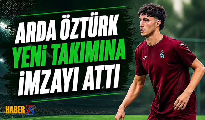 Arda Öztürk Yeni Takımına İmzayı Attı