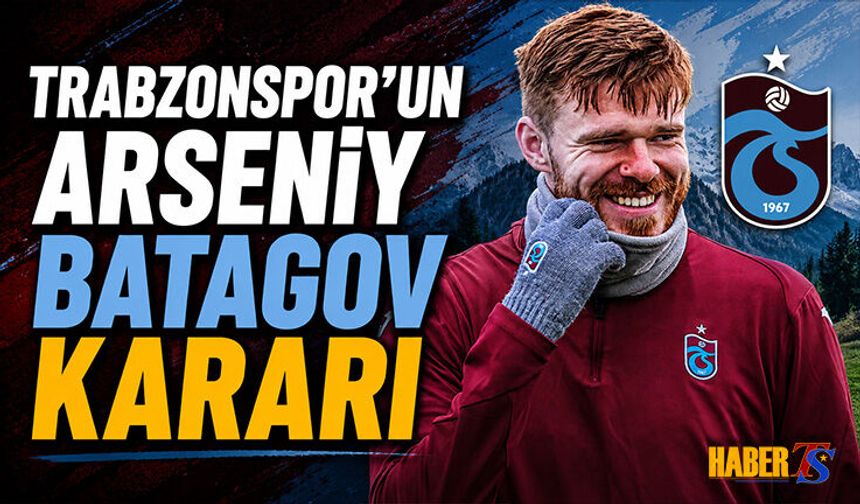Trabzonspor'un Arseniy Batagov Kararı