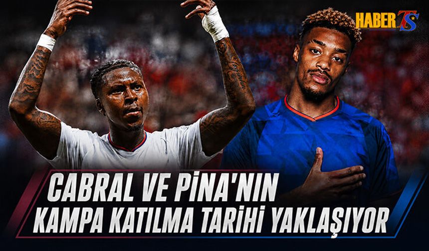 Cabral ve Pina'nın Kampa Katılma Tarihi Yaklaşıyor