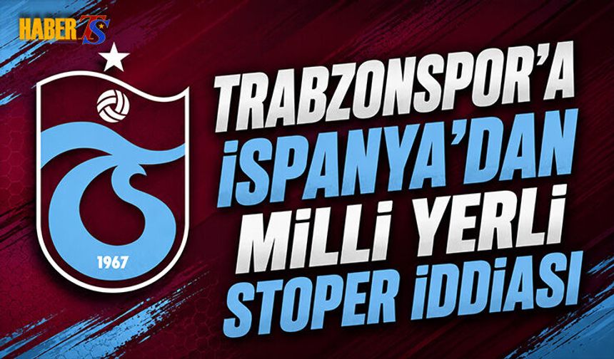 Trabzonspor'a İspanya'dan Milli Yerli Stoper İddiası