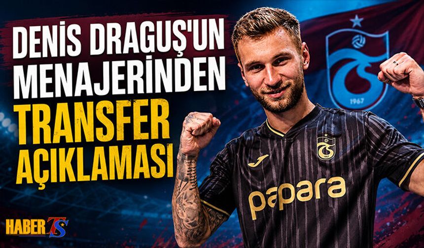 Denis Draguş'un Menajerinden Transfer Açıklaması