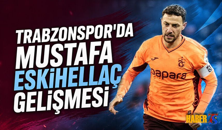 Trabzonspor'da Mustafa Eskihellaç Gelişmesi
