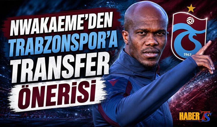 Nwakaeme'den Trabzonspor'a Transfer Önerisi