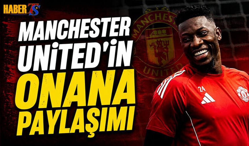 Manchester United'ın Onana Paylaşımı