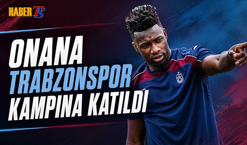 Andre Onana Trabzonspor Kampına Katıldı