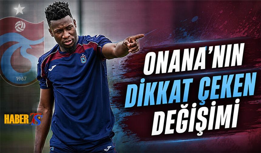 Onana'nın Yeni Sezon Öncesi Dikkat Çeken Değişimi