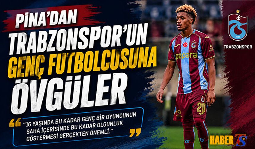 Pina'dan Trabzonspor'un Genç Futbolcusuna Övgüler