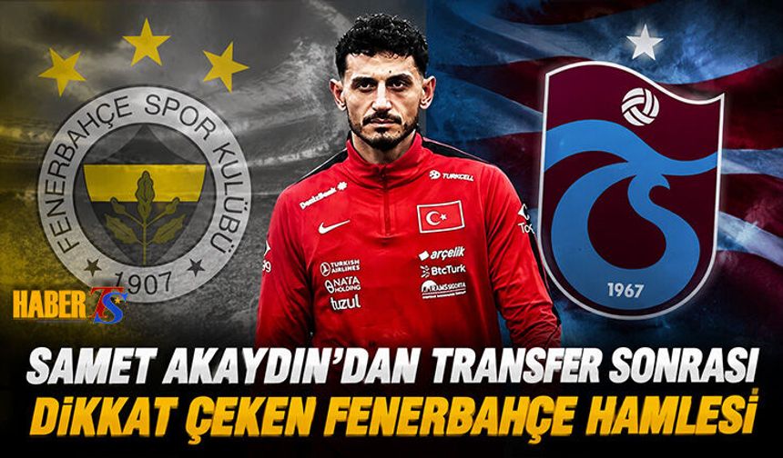 Transfer Sonrası Samet Akaydın'ın Dikkat Çeken Hamlesi