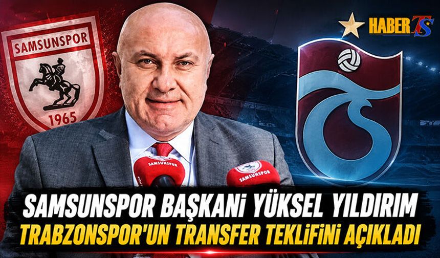 Samsunspor Başkanı, Trabzonspor'un Teklifini Açıkladı