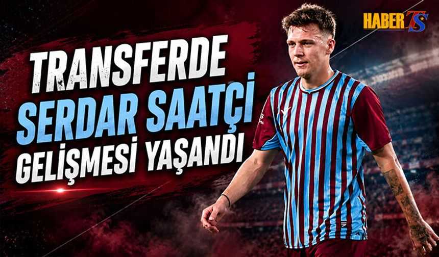 Transferde Serdar Saatçi Gelişmesi Yaşandı