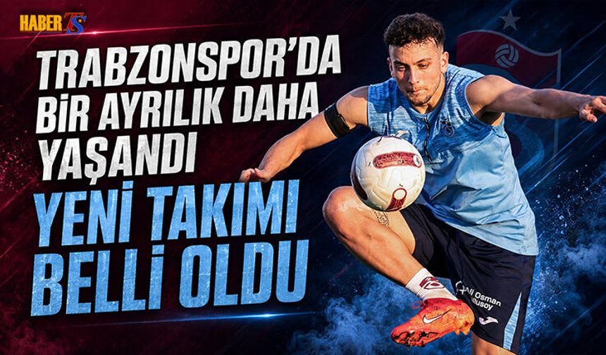 Trabzonspor'da Bir Ayrılık Daha! Yeni Takımı Belli Oldu