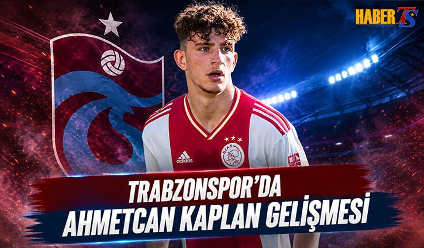 Trabzonspor'da Ahmetcan Kaplan Gelişmesi