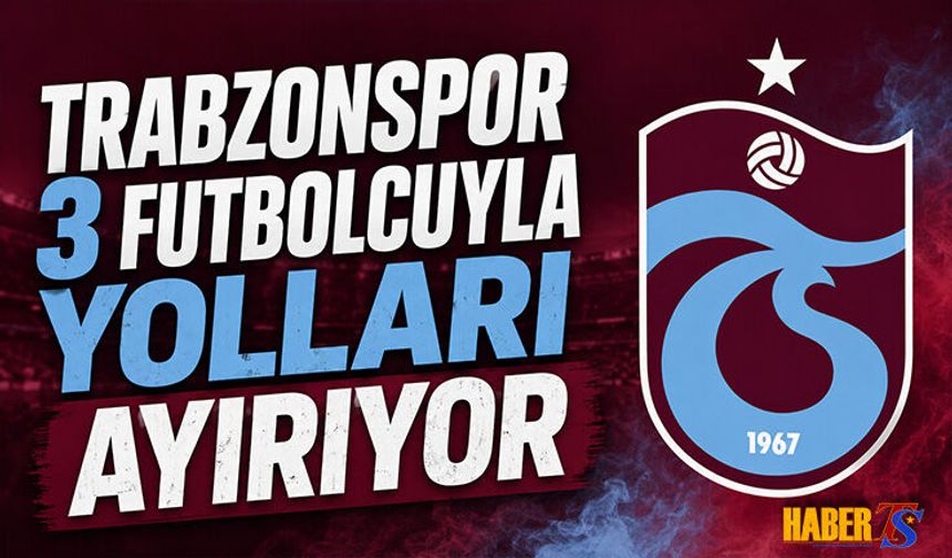 Trabzonspor'da 3 Futbolcu İle Yollar Ayrılıyor