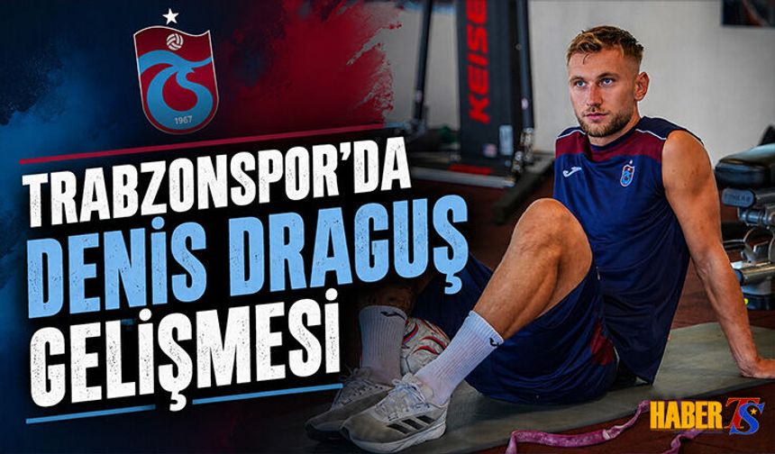 Trabzonspor'da Denis Draguş Gelişmesi