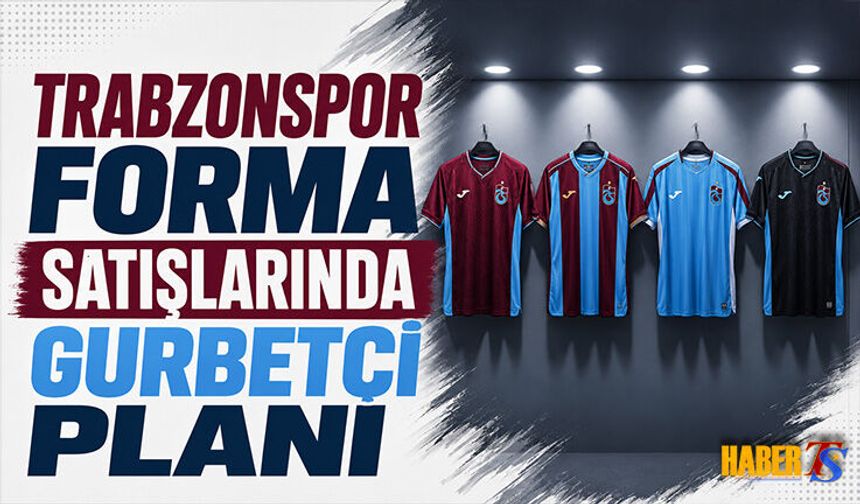 Trabzonspor Forma Satışlarında Gurbetçi Planı