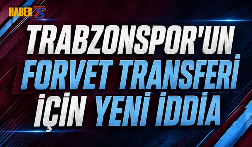 Trabzonspor'un Forvet Transferi İçin Yeni İddia