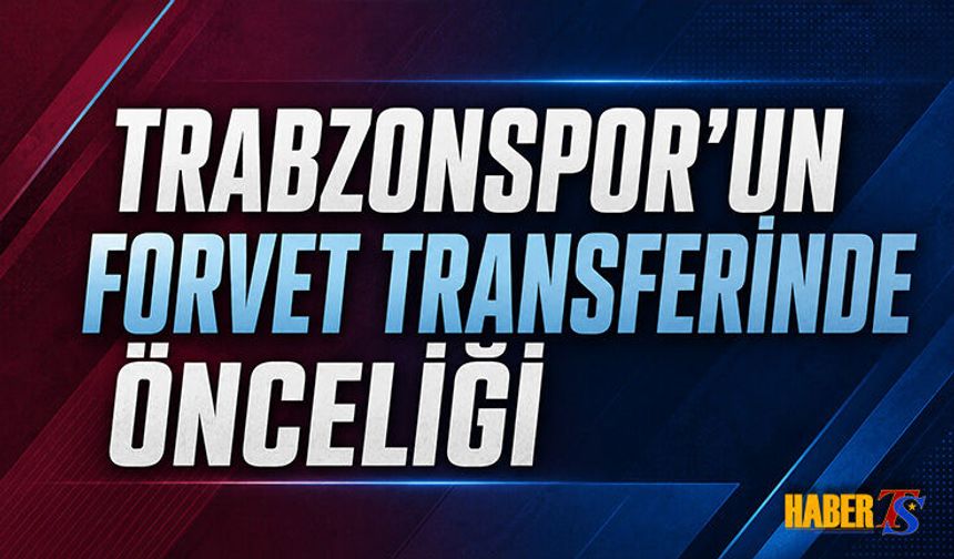 Trabzonspor'un Forvet Transferinde Önceliği Belli Oldu