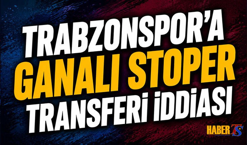 Trabzonspor'a Transferde Ganalı Stoper İddiası