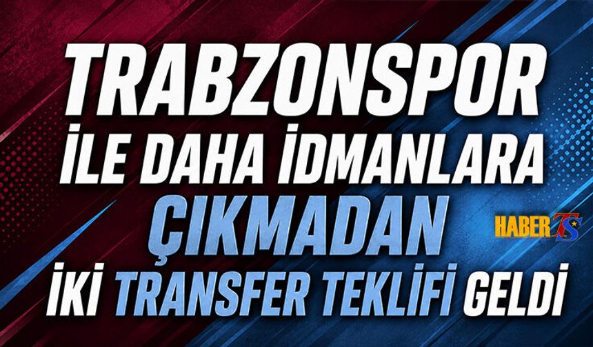 Trabzonspor'da İdmanlara Çıkmadna İki Teklif Geldi