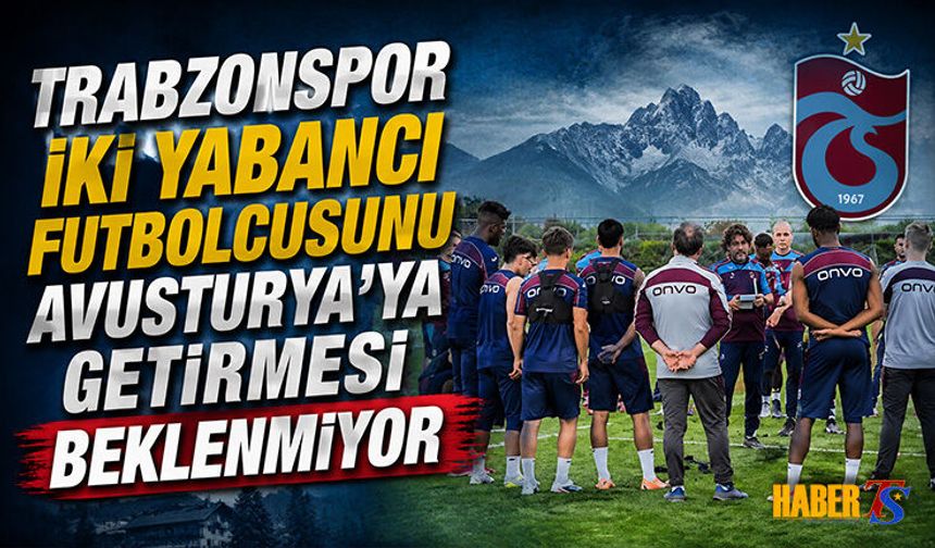 Trabzonspor’un Avusturya Kamp Kadrosu Şekilleniyor