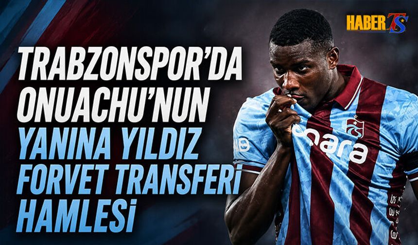Trarbzonspor'dan Onuachu'nun Yanına Yıldız Forvet Hamlesi