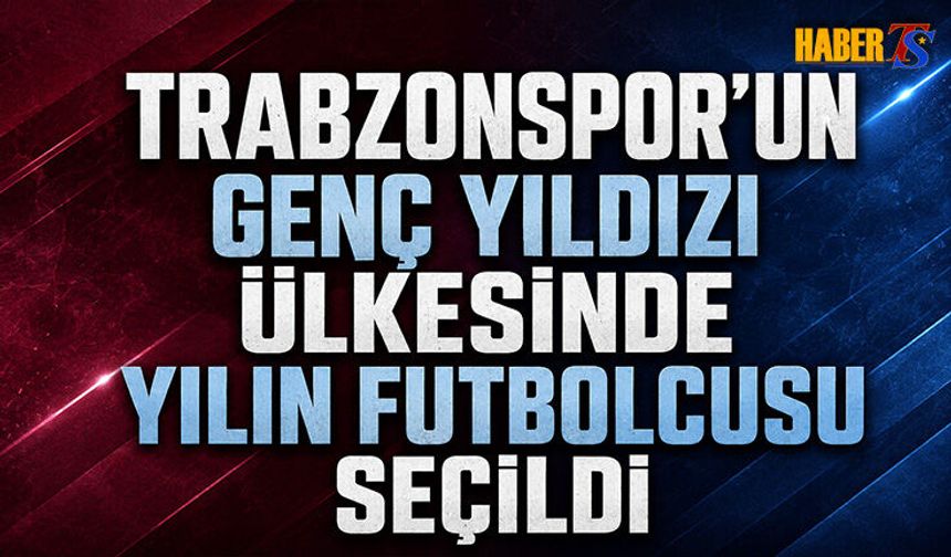 Trabzonspor'un Genç Yıldızı Ülkesinde Yılın Futbolcusu Oldu