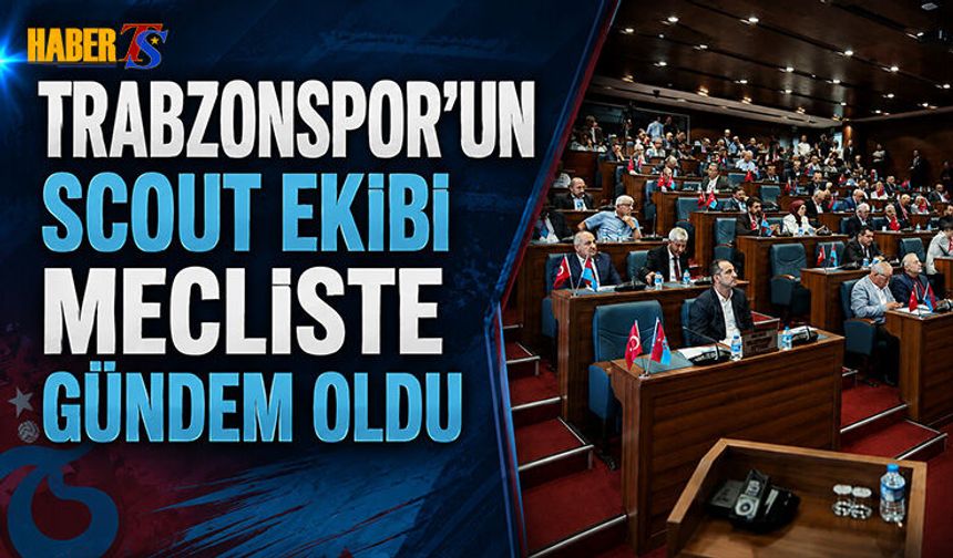 Trabzonspor'un Scout Ekibi Mecliste Gündem Oldu