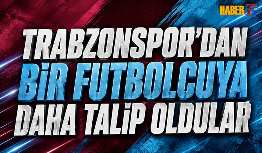 Trabzonspor'dan Bir Futbolcuya Daha Talip Oldular