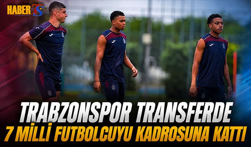 Trabzonspor Transferde 7 Milli Futbolcuyu Kadrosuna Kattı