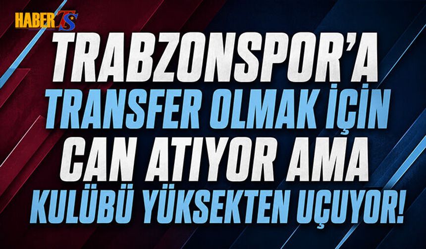 Trabzonspor'a Transfer Olmak İstiyor! Kulübü Yüksekten Uçuyor