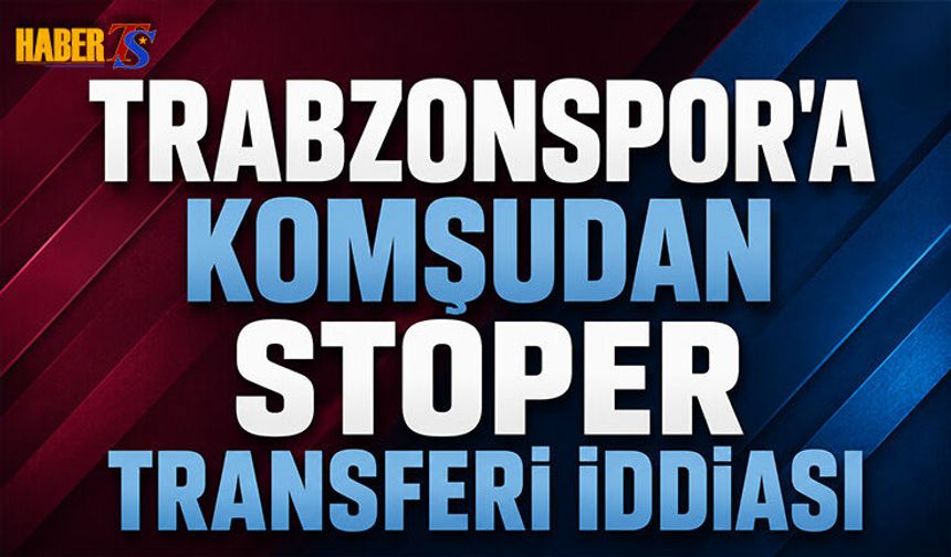 Trabzonspor'a Komşudan Stoper Transferi İddiası